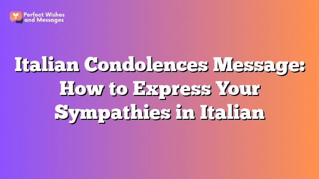 Italian Condolences Message: How to Express Your Sympathies in Italian