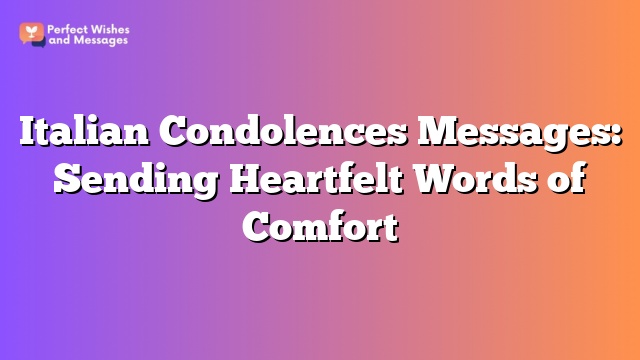 Italian Condolences Messages: Sending Heartfelt Words of Comfort