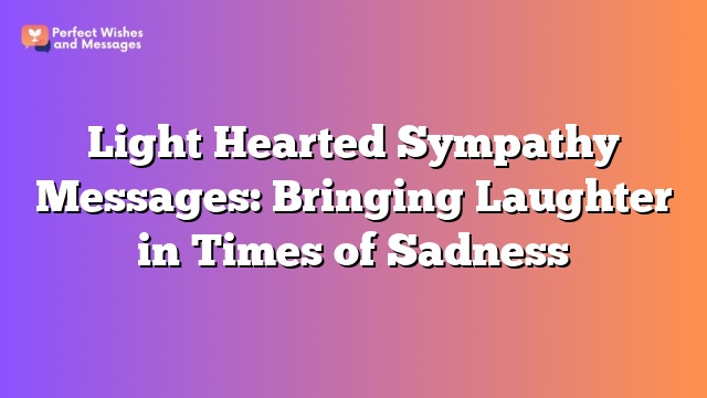 Light Hearted Sympathy Messages: Bringing Laughter in Times of Sadness