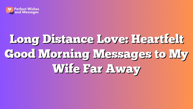 Long Distance Love: Heartfelt Good Morning Messages to My Wife Far Away