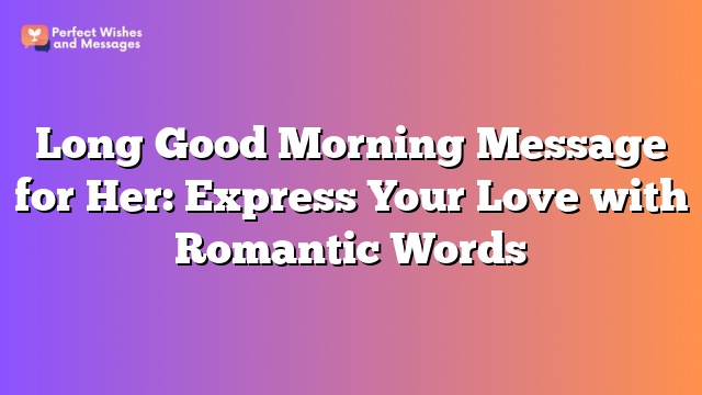 Long Good Morning Message for Her: Express Your Love with Romantic Words