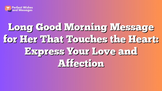 Long Good Morning Message for Her That Touches the Heart: Express Your Love and Affection