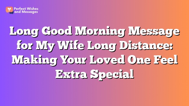 Long Good Morning Message for My Wife Long Distance: Making Your Loved One Feel Extra Special