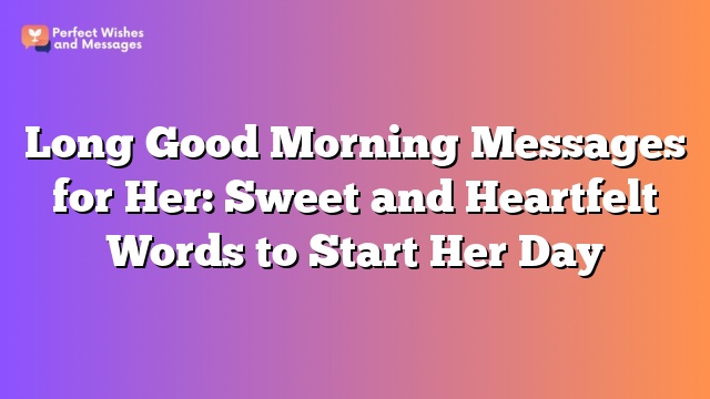 Long Good Morning Messages for Her: Sweet and Heartfelt Words to Start Her Day