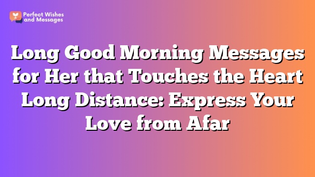 Long Good Morning Messages for Her that Touches the Heart Long Distance: Express Your Love from Afar