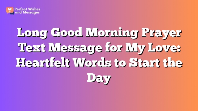 Long Good Morning Prayer Text Message for My Love: Heartfelt Words to Start the Day