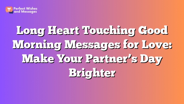 Long Heart Touching Good Morning Messages for Love: Make Your Partner’s Day Brighter