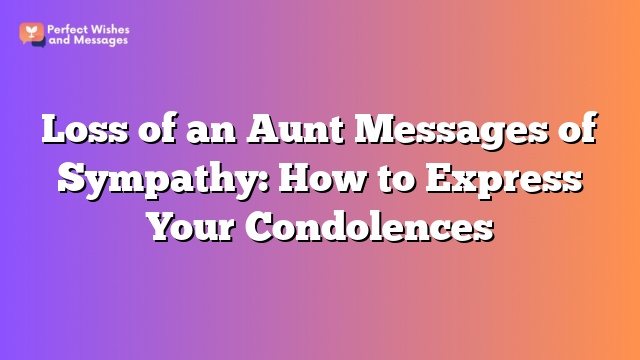 Loss of an Aunt Messages of Sympathy: How to Express Your Condolences