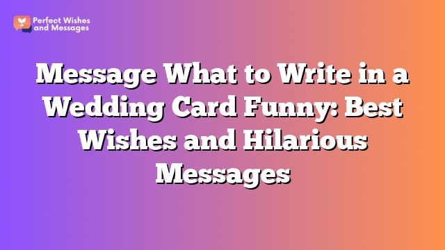 Message What to Write in a Wedding Card Funny: Best Wishes and Hilarious Messages