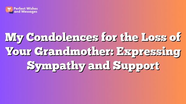 My Condolences for the Loss of Your Grandmother: Expressing Sympathy and Support