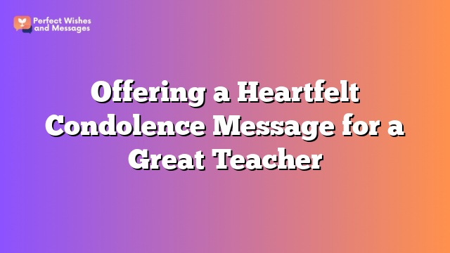 Offering a Heartfelt Condolence Message for a Great Teacher