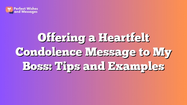 Offering a Heartfelt Condolence Message to My Boss: Tips and Examples