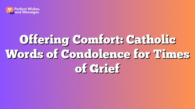 Offering Comfort: Catholic Words of Condolence for Times of Grief