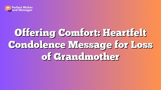 Offering Comfort: Heartfelt Condolence Message for Loss of Grandmother