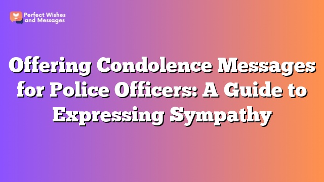 Offering Condolence Messages for Police Officers: A Guide to Expressing Sympathy