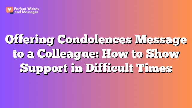 Offering Condolences Message to a Colleague: How to Show Support in Difficult Times