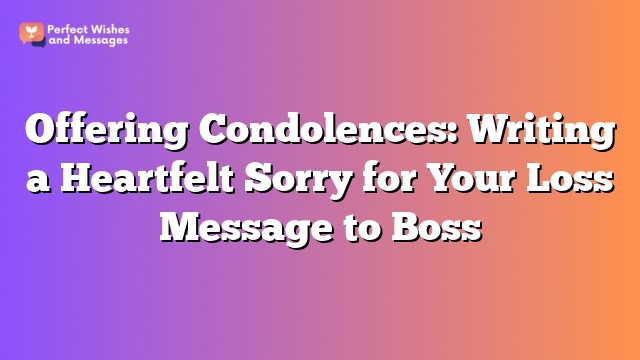 Offering Condolences: Writing a Heartfelt Sorry for Your Loss Message to Boss