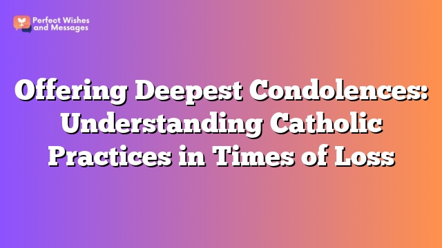 Offering Deepest Condolences: Understanding Catholic Practices in Times of Loss