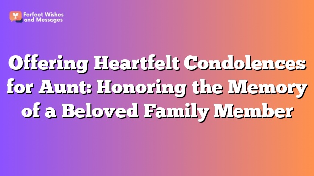 Offering Heartfelt Condolences for Aunt: Honoring the Memory of a Beloved Family Member