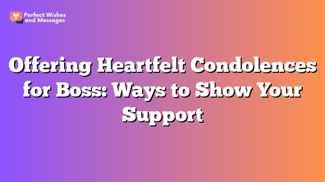 Offering Heartfelt Condolences for Boss: Ways to Show Your Support