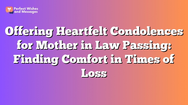 Offering Heartfelt Condolences for Mother in Law Passing: Finding Comfort in Times of Loss