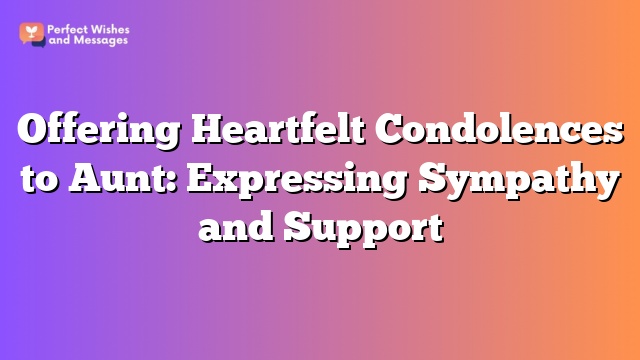 Offering Heartfelt Condolences to Aunt: Expressing Sympathy and Support