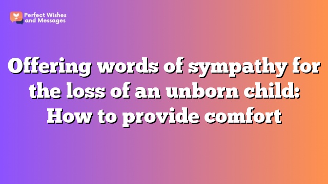 Offering words of sympathy for the loss of an unborn child: How to provide comfort