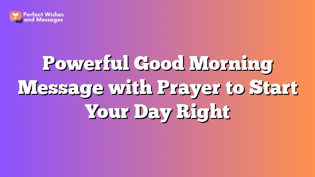 Powerful Good Morning Message with Prayer to Start Your Day Right