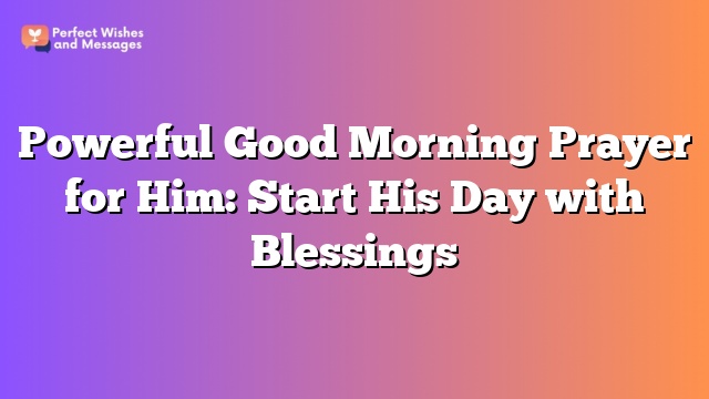 Powerful Good Morning Prayer for Him: Start His Day with Blessings