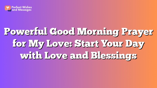 Powerful Good Morning Prayer for My Love: Start Your Day with Love and Blessings