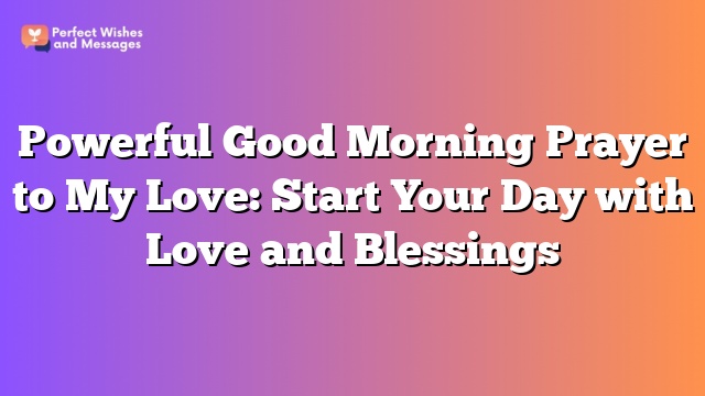 Powerful Good Morning Prayer to My Love: Start Your Day with Love and Blessings