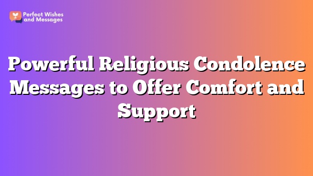 Powerful Religious Condolence Messages to Offer Comfort and Support