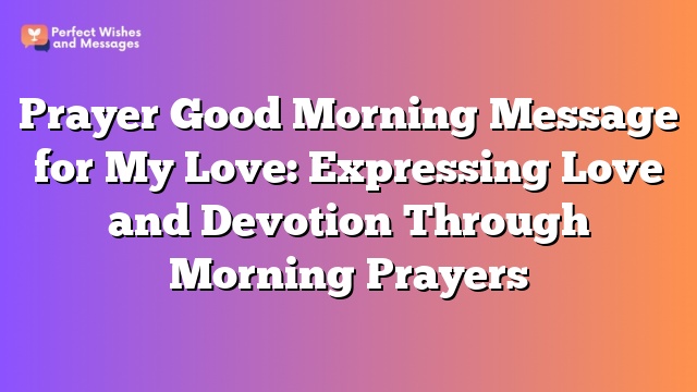 Prayer Good Morning Message for My Love: Expressing Love and Devotion Through Morning Prayers