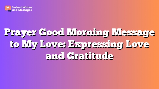 Prayer Good Morning Message to My Love: Expressing Love and Gratitude