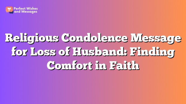 Religious Condolence Message for Loss of Husband: Finding Comfort in Faith