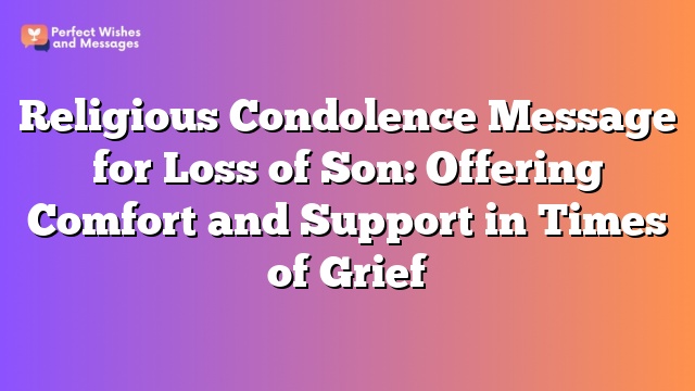 Religious Condolence Message for Loss of Son: Offering Comfort and Support in Times of Grief