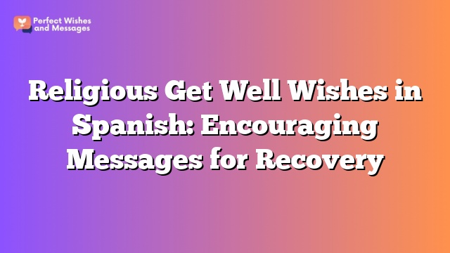 Religious Get Well Wishes in Spanish: Encouraging Messages for Recovery