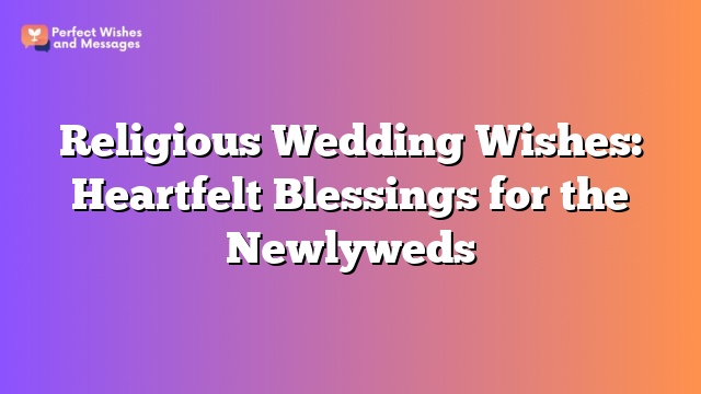 Religious Wedding Wishes: Heartfelt Blessings for the Newlyweds