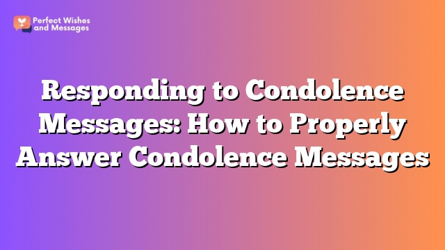 Responding to Condolence Messages: How to Properly Answer Condolence Messages