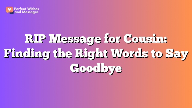 RIP Message for Cousin: Finding the Right Words to Say Goodbye