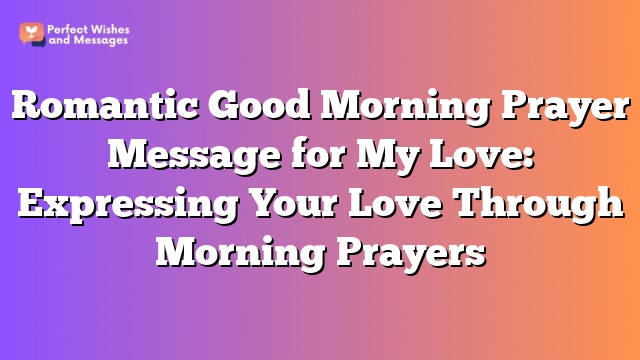 Romantic Good Morning Prayer Message for My Love: Expressing Your Love Through Morning Prayers