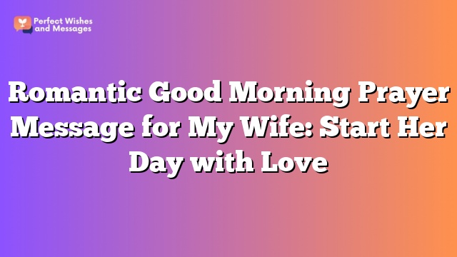 Romantic Good Morning Prayer Message for My Wife: Start Her Day with Love