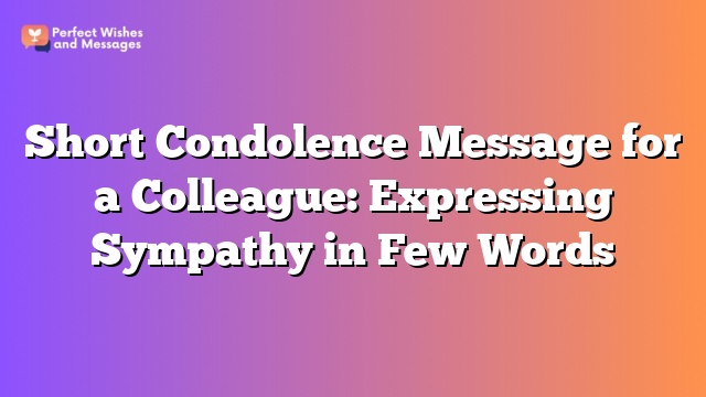 Short Condolence Message for a Colleague: Expressing Sympathy in Few Words