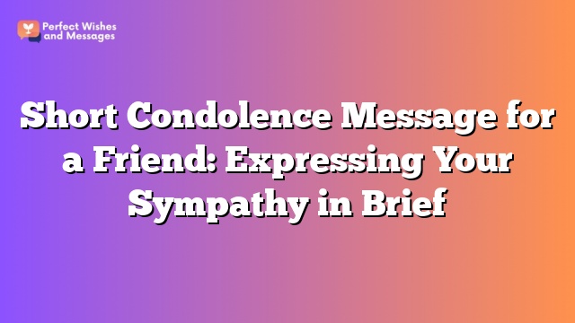 Short Condolence Message for a Friend: Expressing Your Sympathy in Brief