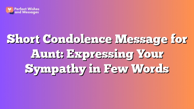 Short Condolence Message for Aunt: Expressing Your Sympathy in Few Words