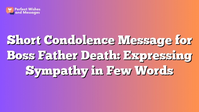 Short Condolence Message for Boss Father Death: Expressing Sympathy in Few Words