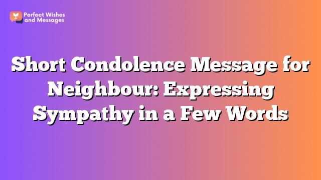 Short Condolence Message for Neighbour: Expressing Sympathy in a Few Words