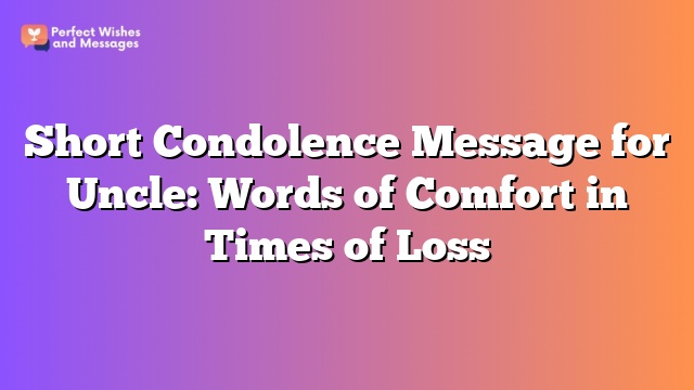 Short Condolence Message for Uncle: Words of Comfort in Times of Loss