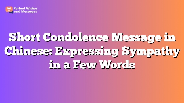 Short Condolence Message in Chinese: Expressing Sympathy in a Few Words