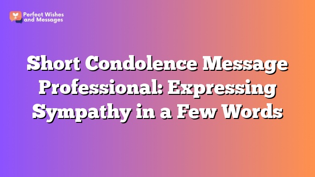 Short Condolence Message Professional: Expressing Sympathy in a Few Words